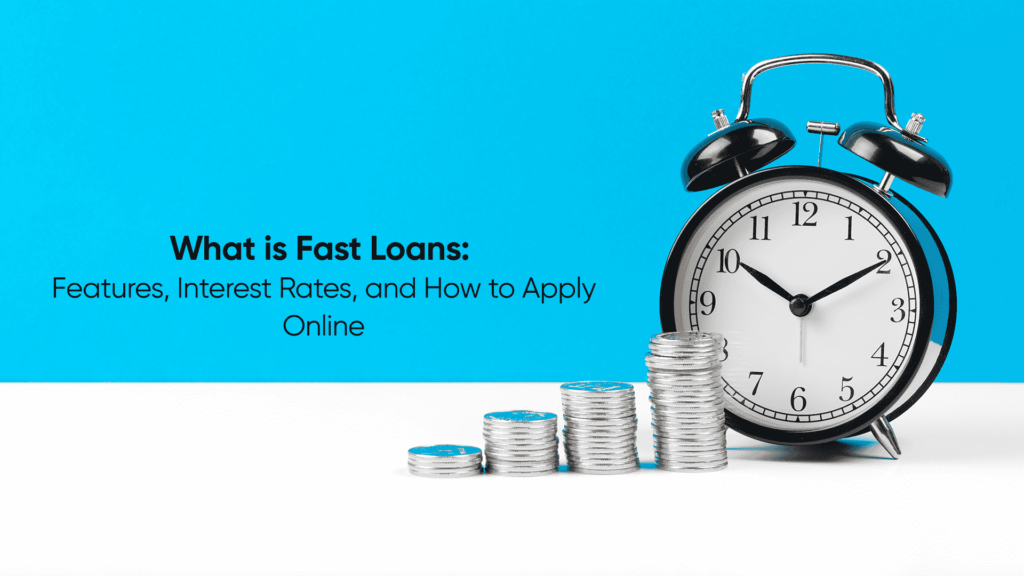 What is Fast Loans: Features, Interest Rates, How to Apply Online