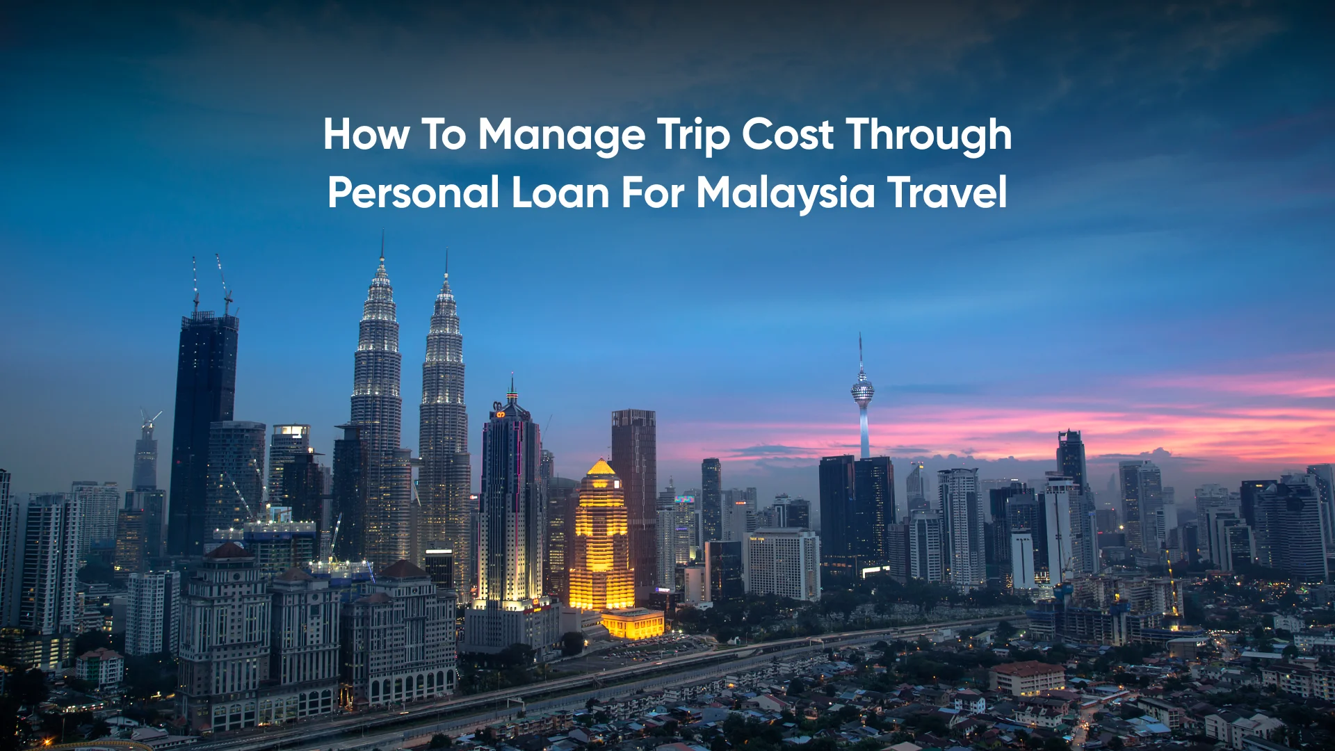 How to Manage Trip Cost through Personal Loan for Malaysia Travel